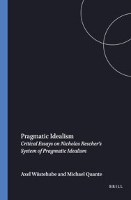 Pragmatic Idealism (Critical Essays on Nicholas Rescher's System of Pragmatic Idealism) by Axel Wüstehube, Michael Quante, 9789042006621