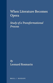 When Literature Becomes Opera (Study of a Transformational Process) by Leonard Rosmarin, 9789042006942