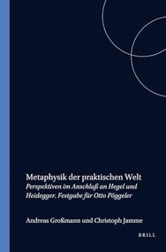 Metaphysik der praktischen Welt (Perspektiven im Anschluß an Hegel und Heidegger. Festgabe für Otto Pöggeler) (German Edition) by Andreas Grossmann, Christoph Jamme, 9789042006997