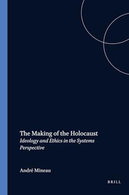 The Making of the Holocaust (Ideology and Ethics in the Systems Perspective) by André Mineau, 9789042007055
