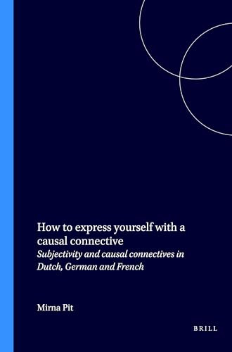 How to express yourself with a causal connective (Subjectivity and causal connectives in Dutch, German and French) by Mirna Pit, 9789042008564
