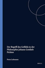 Der Begriff des Gefühls in der Philosophie Johann Gottlieb Fichtes (German Edition) by Petra Lohmann, 9789042008588