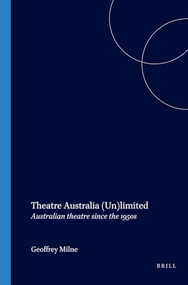 Theatre Australia (Un)limited (Australian theatre since the 1950s) by Geoffrey Milne, 9789042009301