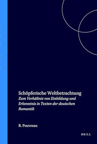 Schöpferische Weltbetrachtung (Zum Verhältnis von Einbildung und Erkenntnis in Texten der deutschen Romantik) (German Edition) by Ruth Pouvreau, 9789042009639
