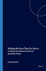 Waking the Face That No One Is (A Study in the Musical Context of Symbolist Poetics) by Louis Marvick, 9789042009684
