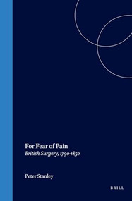 For Fear of Pain (British Surgery, 1790-1850) by Peter Stanley, 9789042010345