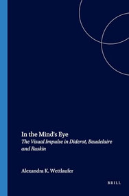In the Mind's Eye (The Visual Impulse in Diderot, Baudelaire and Ruskin) by Alexandra K. Wettlaufer, 9789042010352