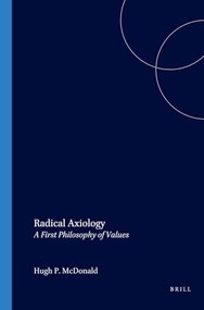 Radical Axiology (A First Philosophy of Values) by Hugh P. McDonald, 9789042010406