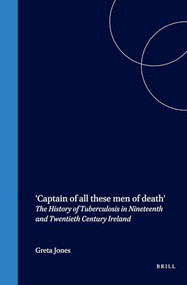 'Captain of all these men of death' (The History of Tuberculosis in Nineteenth and Twentieth Century Ireland) by Greta Jones, 9789042010413