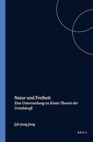 Natur und Freiheit (Eine Untersuchung zu Kants Theorie der Urteilskraft) (German Edition) by Jyh-Jong Jeng, 9789042010598