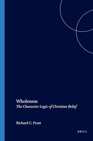 Wholeness (The Character Logic of Christian Belief) by Richard C. Prust, 9789042010888