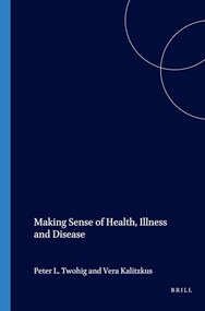 Making Sense Of: Health, Illness and Disease by Peter L. Twohig, Vera Kalitzkus, 9789042011199