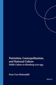 Patriotism, Cosmopolitanism, and National Culture (Public Culture in Hamburg 1700-1933) by Peter Uwe Hohendahl, 9789042011854
