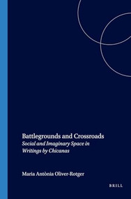 Battlegrounds and Crossroads (Social and Imaginary Space in Writings by Chicanas) by Maria Antònia Oliver-Rotger, 9789042011960