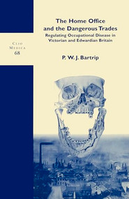 The Home Office and the Dangerous Trades (Regulating Occupational Disease in Victorian and Edwardian Britain) by P.W.J. Bartrip, 9789042012288