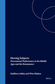 Moving Subjects (Processional Performance in the Middle Ages and the Renaissance) by Kathleen Ashley, Wim Hüsken, 9789042012653