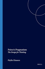 Peirce's Pragmatism (The Design for Thinking) by Phyllis Chiasson, 9789042012752