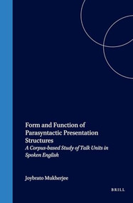 Form and Function of Parasyntactic Presentation Structures (A Corpus-based Study of Talk Units in Spoken English) by Joybrato Mukherjee, 9789042012950