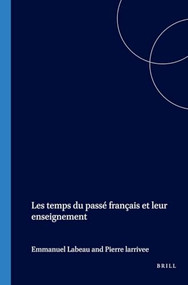 Les temps du passé français et leur enseignement (French Edition) by Emmanuelle Labeau, Pierre Larrivée, 9789042012998