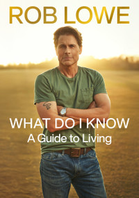 What Do I Know (A Guide to Living) by Rob Lowe, 9780593994788