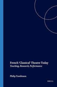 French 'Classical' Theatre Today (Teaching, Research, Performance) by Philip Tomlinson, 9789042013551