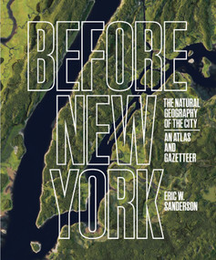 Before New York (The Natural Geography of the City: An Atlas and Gazetteer) by Eric W.  Sanderson, 9781419760051