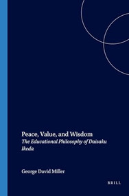 Peace, Value, and Wisdom (The Educational Philosophy of Daisaku Ikeda) by George David Miller, 9789042013599