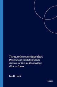 Titres, toiles et critique d'art (Déterminants institutionnels du discours sur l'art au dix-neuvième siècle en France) (French Edition) by Leo H. Hoek, 9789042013865