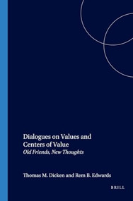 Dialogues on Values and Centers of Value (Old Friends, New Thoughts) by Thomas M. Dicken, Rem B. Edwards, 9789042013971