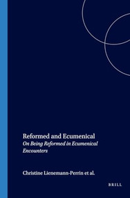 Reformed and Ecumenical (On Being Reformed in Ecumenical Encounters) by Christine Lienemann-Perrin, Hendrik M. Vroom, Michael Weinrich, 9789042014015