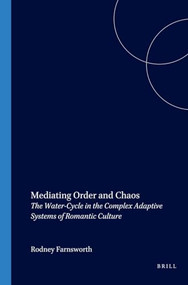 Mediating Order and Chaos (The Water-Cycle in the Complex Adaptive Systems of Romantic Culture) by Rodney Farnsworth, 9789042014275