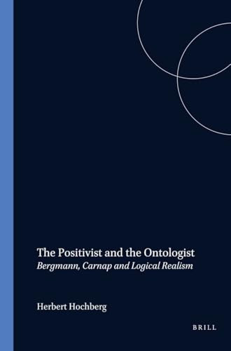 The Positivist and the Ontologist (Bergmann, Carnap and Logical Realism) by Herbert Hochberg, 9789042014343