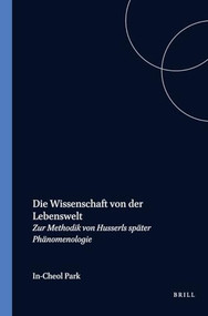 Die Wissenschaft von der Lebenswelt (Zur Methodik von Husserls später Phänomenologie) (German Edition) by In-Cheol Park, 9789042014572