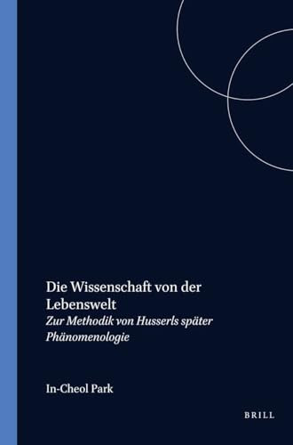 Die Wissenschaft von der Lebenswelt (Zur Methodik von Husserls später Phänomenologie) (German Edition) by In-Cheol Park, 9789042014572