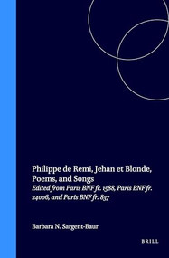 Philippe de Remi, Jehan et Blonde, Poems, and Songs (Edited from Paris BNF fr. 1588, Paris BNF fr. 24006, and Paris BNF fr. 837) by Barbara N. Sargent-Baur, 9789042015043