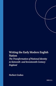 Writing the Early Modern English Nation (The Transformation of National Identity in Sixteenth- and Seventeenth-Century England) by Herbert Grabes, 9789042015258