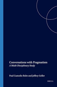 Conversations with Pragmatism (A Multi-Disciplinary Study) by Paul Custodio Bube, Jeffery Geller, 9789042015609