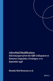 Adverbial Modification (Selected papers from the Fifth Colloquium on Romance Linguistics, Groningen, 10-12 September 1998) by Reineke Bok-Bennema, Bob de Jonge, Brigitte Kampers-Manhe, Arie L. Molendijk, 9789042015647