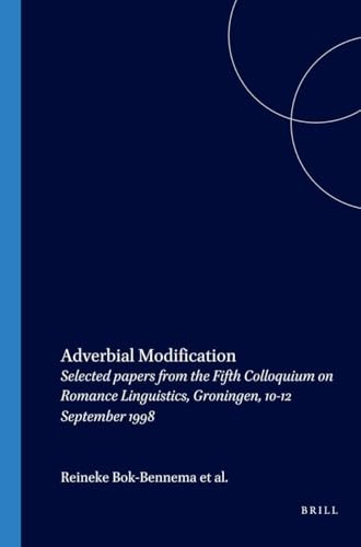 Adverbial Modification (Selected papers from the Fifth Colloquium on Romance Linguistics, Groningen, 10-12 September 1998) by Reineke Bok-Bennema, Bob de Jonge, Brigitte Kampers-Manhe, Arie L. Molendijk, 9789042015647
