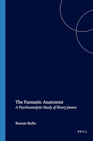 The Fantastic Anatomist (A Psychoanalytic Study of Henry James) by Ronnie Bailie, 9789042015814
