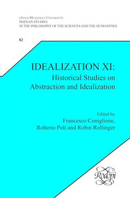 Idealization XI: Historical Studies on Abstraction and Idealization by Francesco Coniglione, Roberto Poli, Robin D. Rollinger, 9789042016026