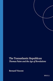 The Transatlantic Republican (Thomas Paine and the Age of Revolutions) by Bernard Vincent, 9789042016149