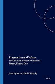 Pragmatism and Values (The Central European Pragmatist Forum, Volume One) by John Ryder, Emil Višňovský, 9789042016217