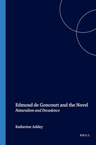 Edmond de Goncourt and the Novel (Naturalism and Decadence) by Katherine Ashley, 9789042016460