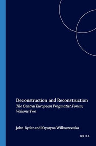 Deconstruction and Reconstruction (The Central European Pragmatist Forum, Volume Two) by John Ryder, Krystyna Wilkoszewska, 9789042016811