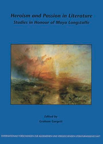 Heroism and Passion in Literature (Studies in Honour of Moya Longstaffe) by Graham Gargett, 9789042016927