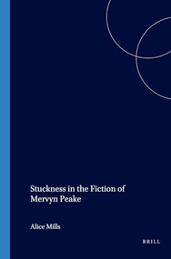 Stuckness in the Fiction of Mervyn Peake by Alice Mills, 9789042017085