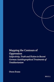 Mapping the Contours of Oppression (Subjectivity, Truth and Fiction in Recent German Autobiographical Treatments of Totalitarianism) by Owen Evans, 9789042017191