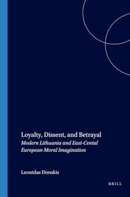 Loyalty, Dissent, and Betrayal (Modern Lithuania and East-Central European Moral Imagination) by Zygmunt Bauman, Leonidas Donskis, 9789042017276