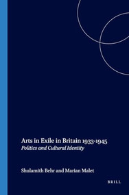 Arts in Exile in Britain 1933-1945 (Politics and Cultural Identity) by Shulamith Behr, Marian Malet, 9789042017863